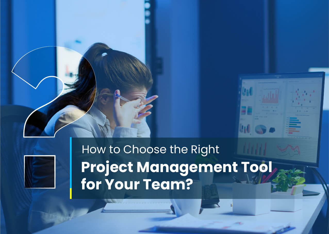How to Choose the Right Project Management Tool for Your Team?