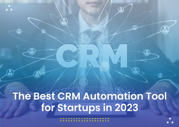 The Best CRM Automation Tool for Startups in 2023