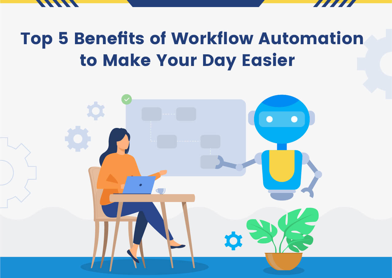 Top 5 Benefits of Workflow Automation to Make Your Day Easier