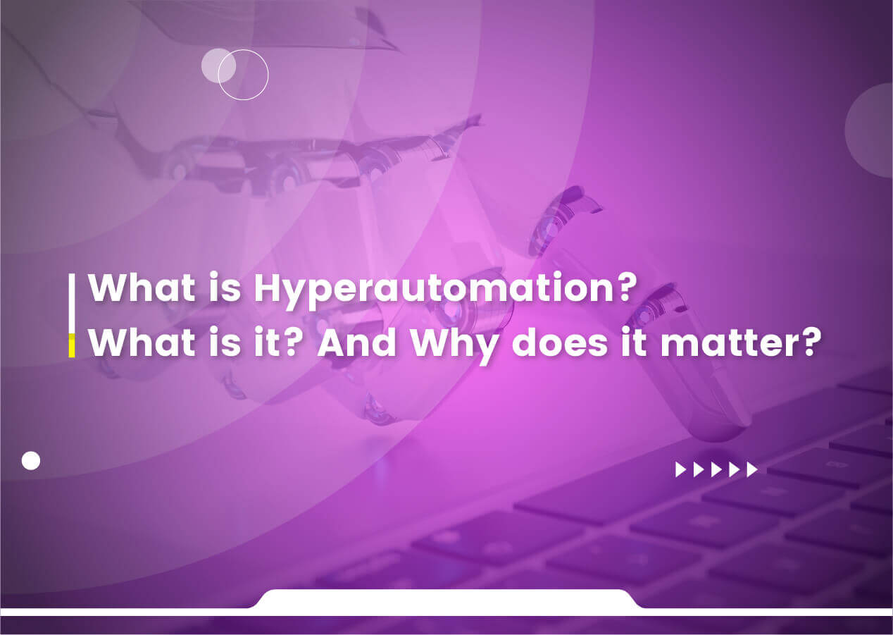 What is Hyperautomation? What is it? And Why does it matter?