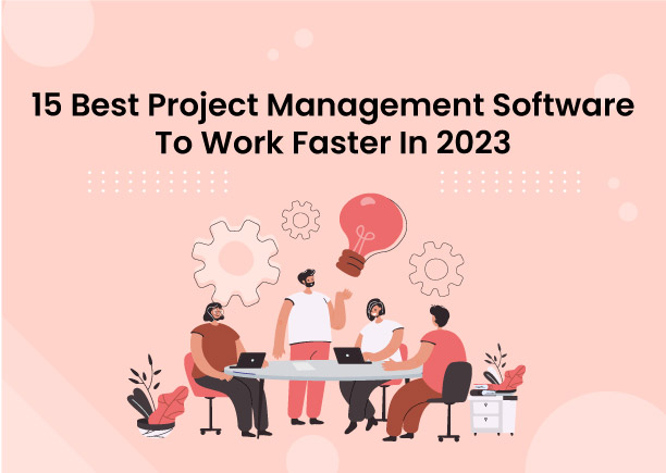 15 Best Project Management Software to Work Faster In 2023