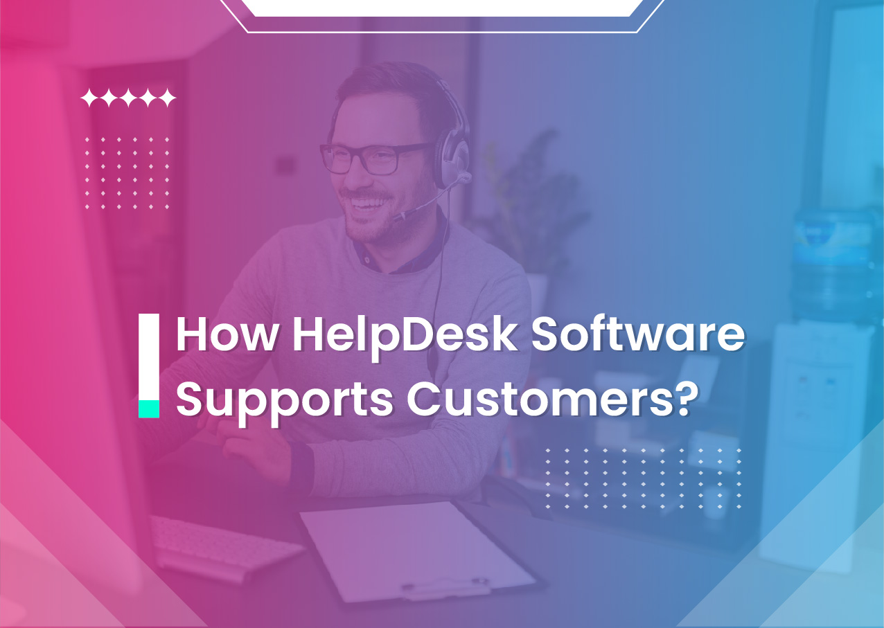 How HelpDesk Software Supports Customers?