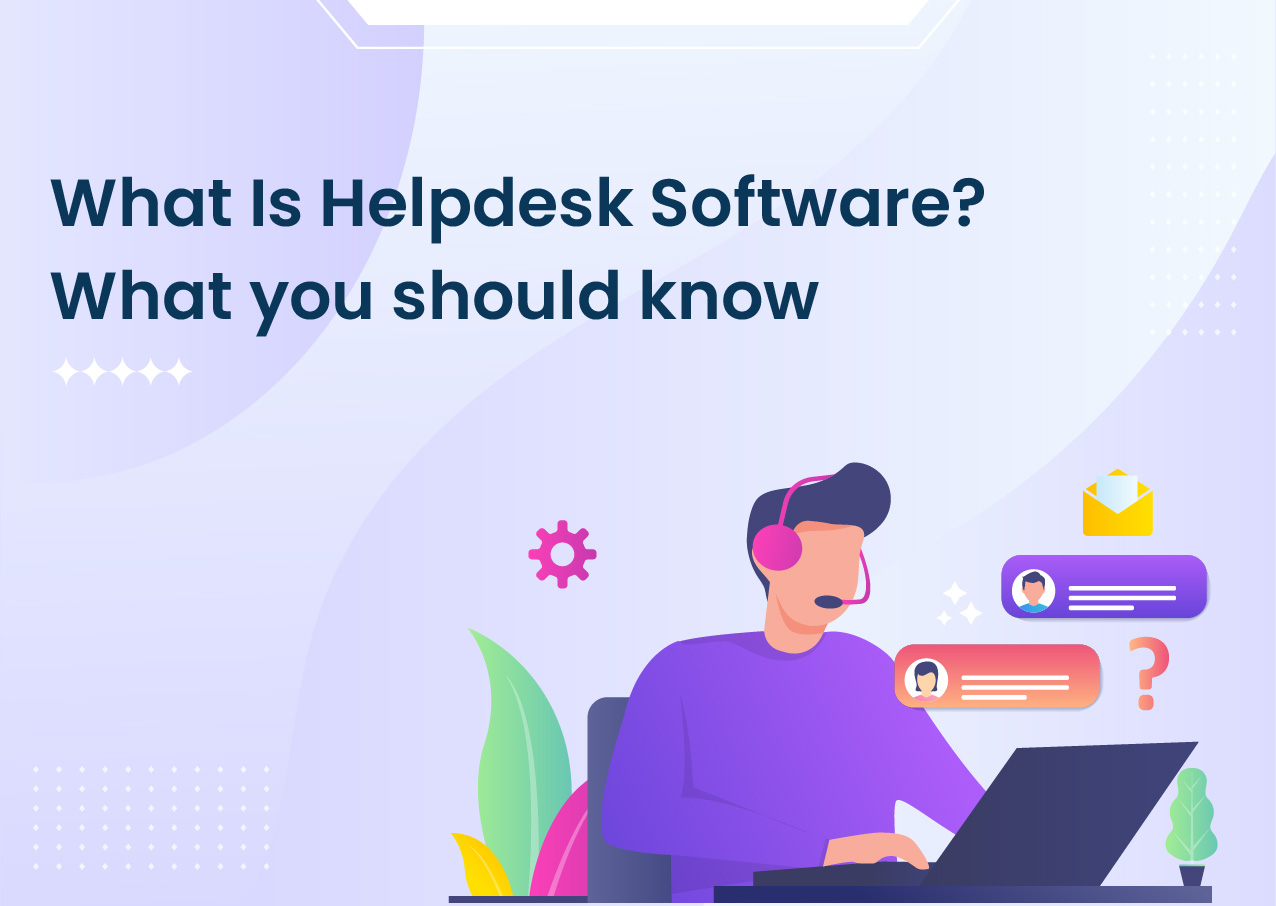 What Is Helpdesk Software? What you should know