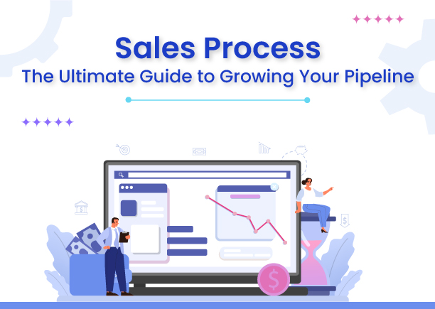 Sales Process: The Ultimate Guide to Growing Your Pipeline 