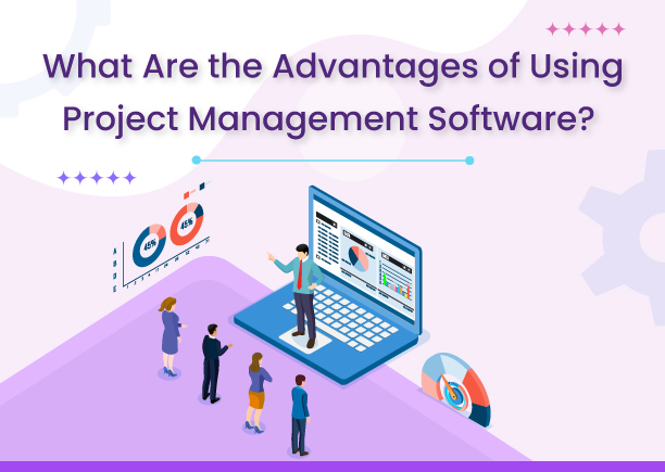 What Are the Advantages of Using Project Management Software? 