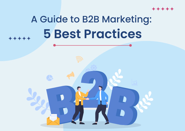 A Guide to B2B Marketing: 5 Best Practices