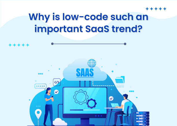 Why is low-code such an important SaaS trend?
