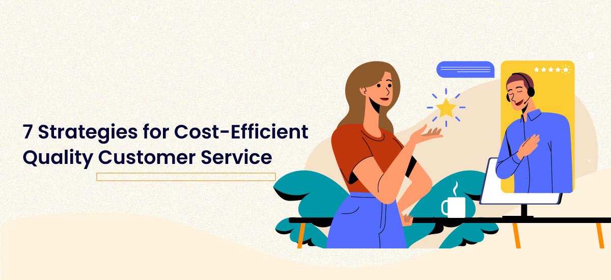 7 Strategies for Cost-Efficient Quality Customer Service
