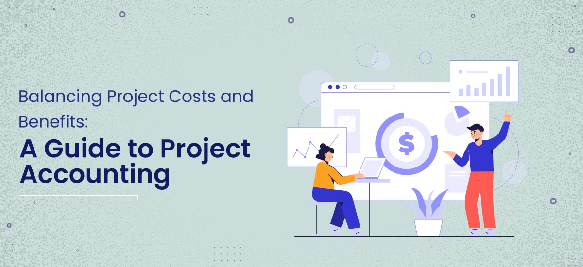 Balancing Project Costs and Benefits: A Guide to Project Accounting