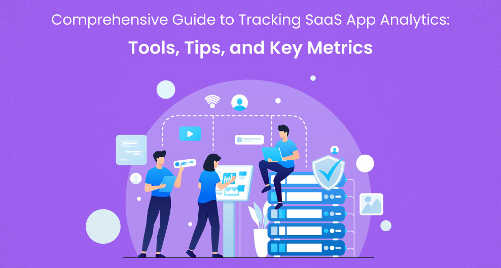 Comprehensive Guide to Tracking SaaS App Analytics: Tools, Tips, and Key Metrics 