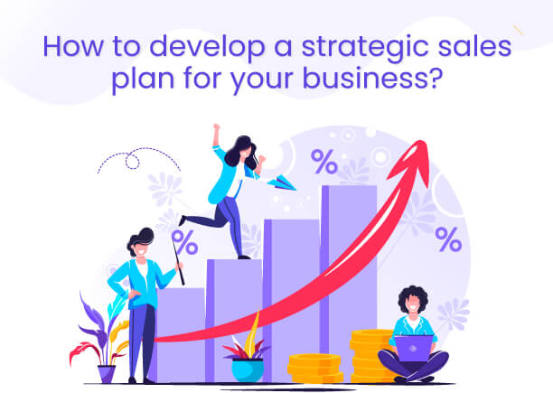How to develop a strategic sales plan for your business?
