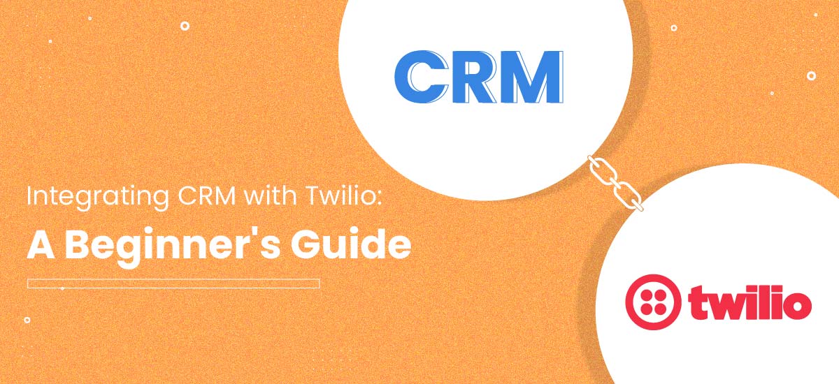 Integrating CRM with Twilio: A Beginner’s Guide
