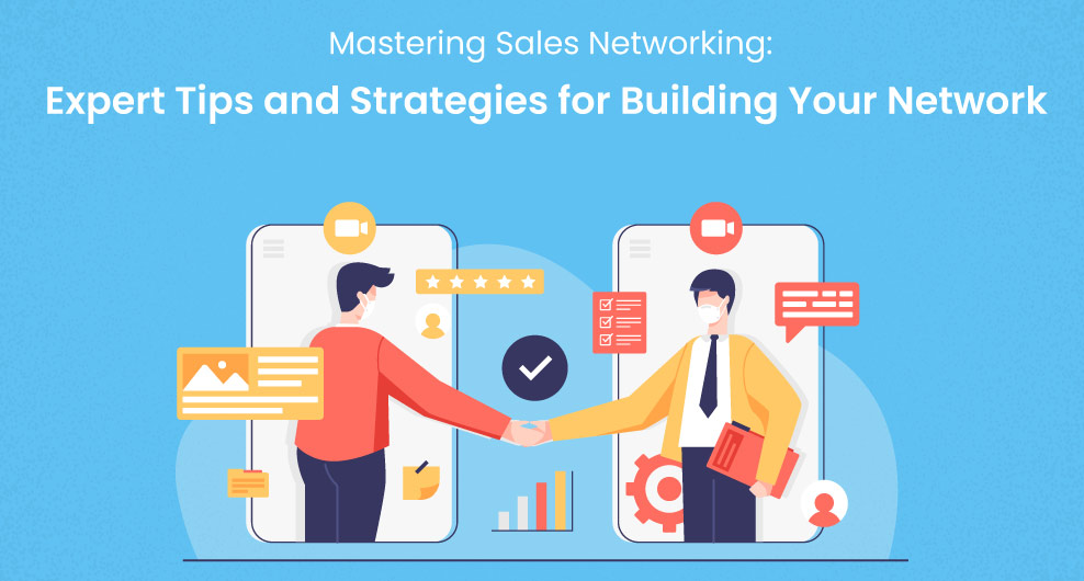 Mastering Sales Networking: Expert Tips and Strategies for Building Your Network