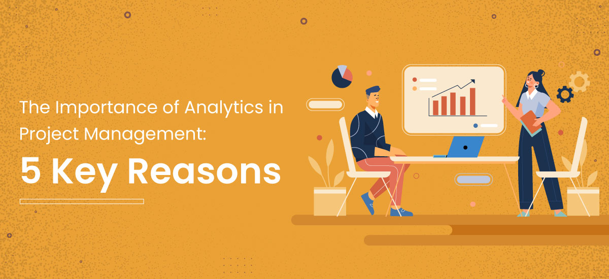 The Importance of Analytics in Project Management: 5 Key Reasons