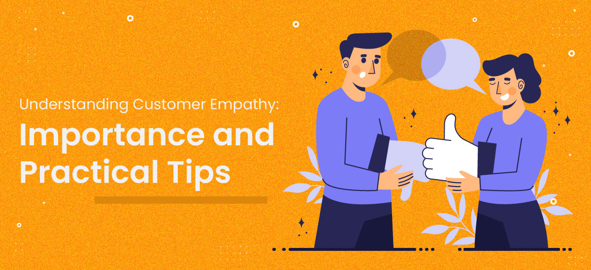 Understanding Customer Empathy: Importance and Practical Tips
