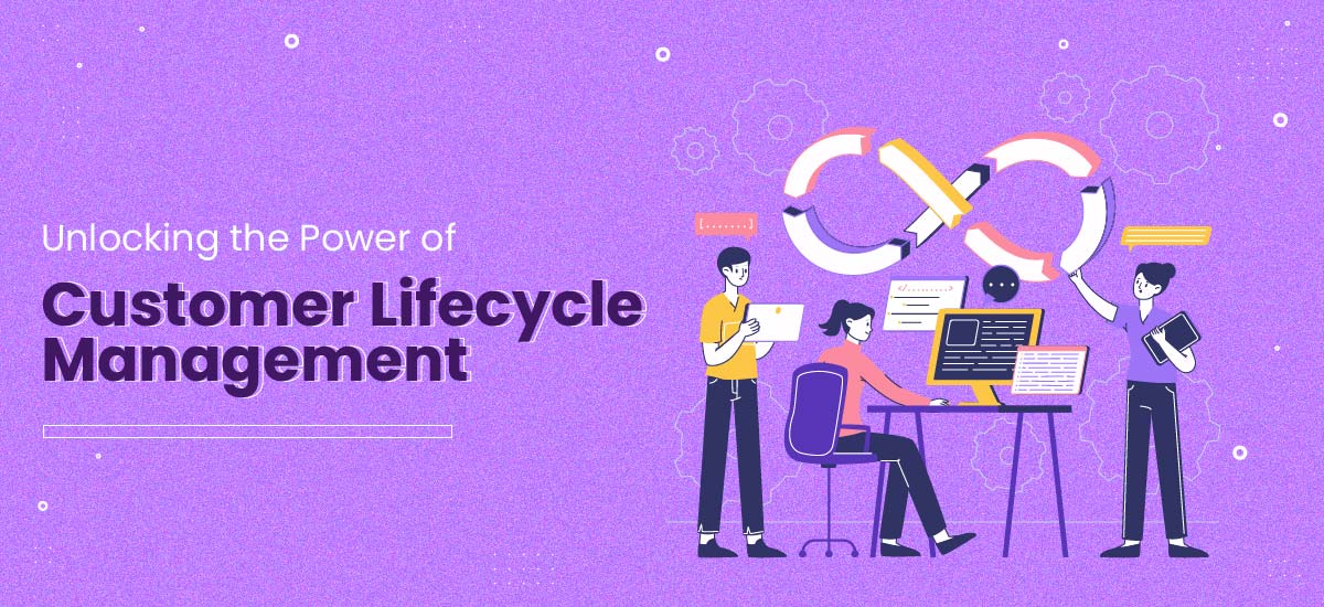 Unlocking the Power of Customer Lifecycle Management