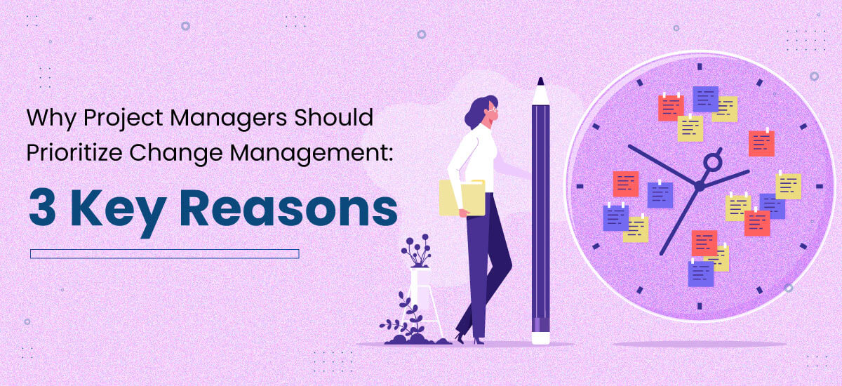 3 Reasons Why Change Management Is Important for Project Managers